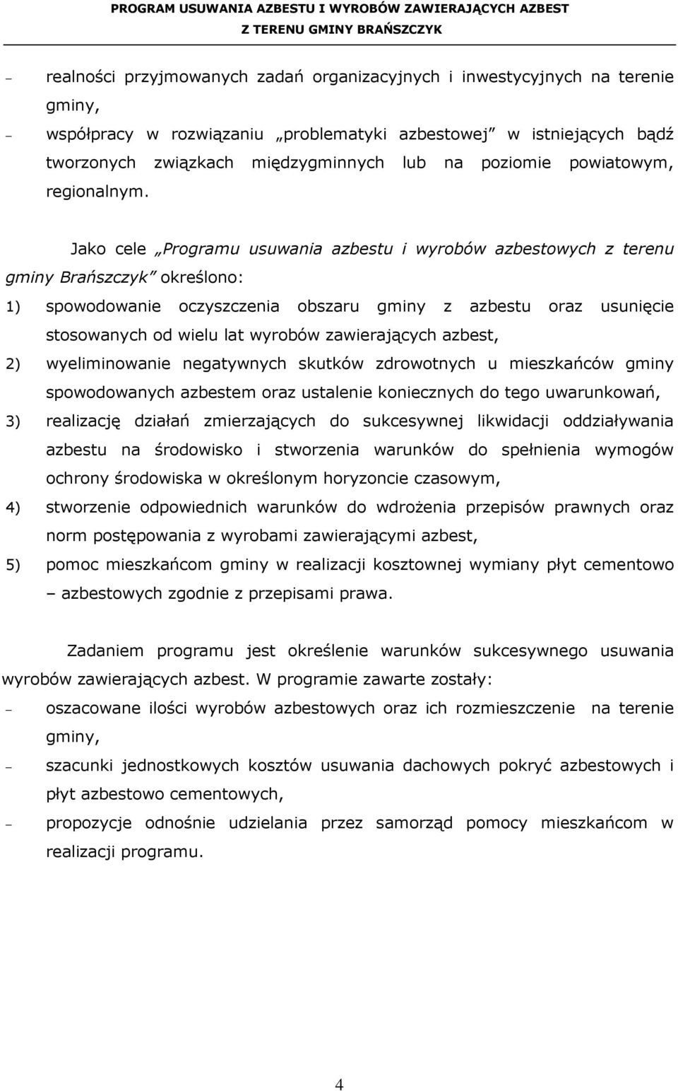 Jako cele Programu usuwania azbestu i wyrobów azbestowych z terenu gminy Brańszczyk określono: 1) spowodowanie oczyszczenia obszaru gminy z azbestu oraz usunięcie stosowanych od wielu lat wyrobów