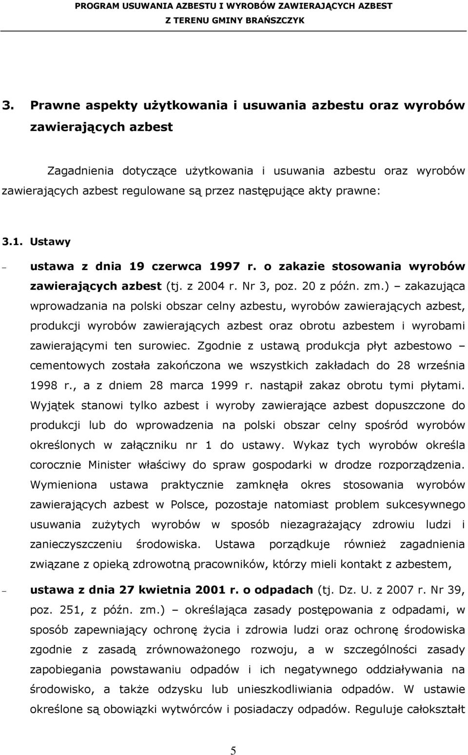 ) zakazująca wprowadzania na polski obszar celny azbestu, wyrobów zawierających azbest, produkcji wyrobów zawierających azbest oraz obrotu azbestem i wyrobami zawierającymi ten surowiec.