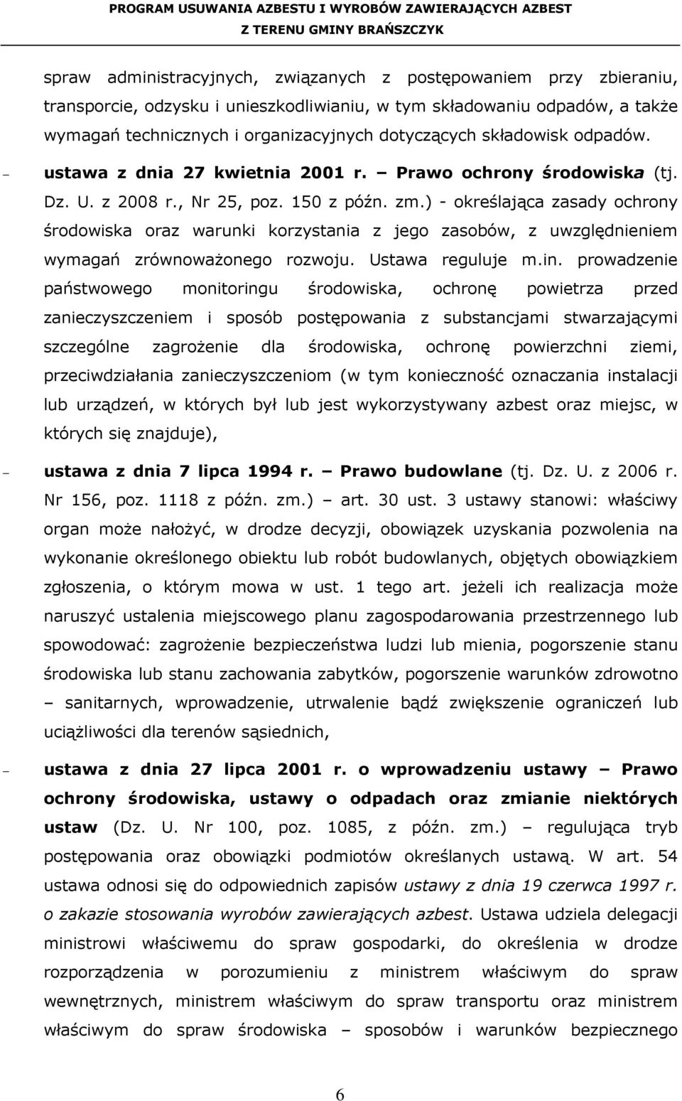 ) - określająca zasady ochrony środowiska oraz warunki korzystania z jego zasobów, z uwzględnieniem wymagań zrównowaŝonego rozwoju. Ustawa reguluje m.in.