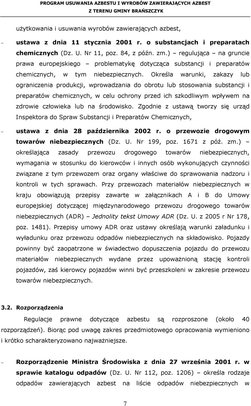 Określa warunki, zakazy lub ograniczenia produkcji, wprowadzania do obrotu lub stosowania substancji i preparatów chemicznych, w celu ochrony przed ich szkodliwym wpływem na zdrowie człowieka lub na