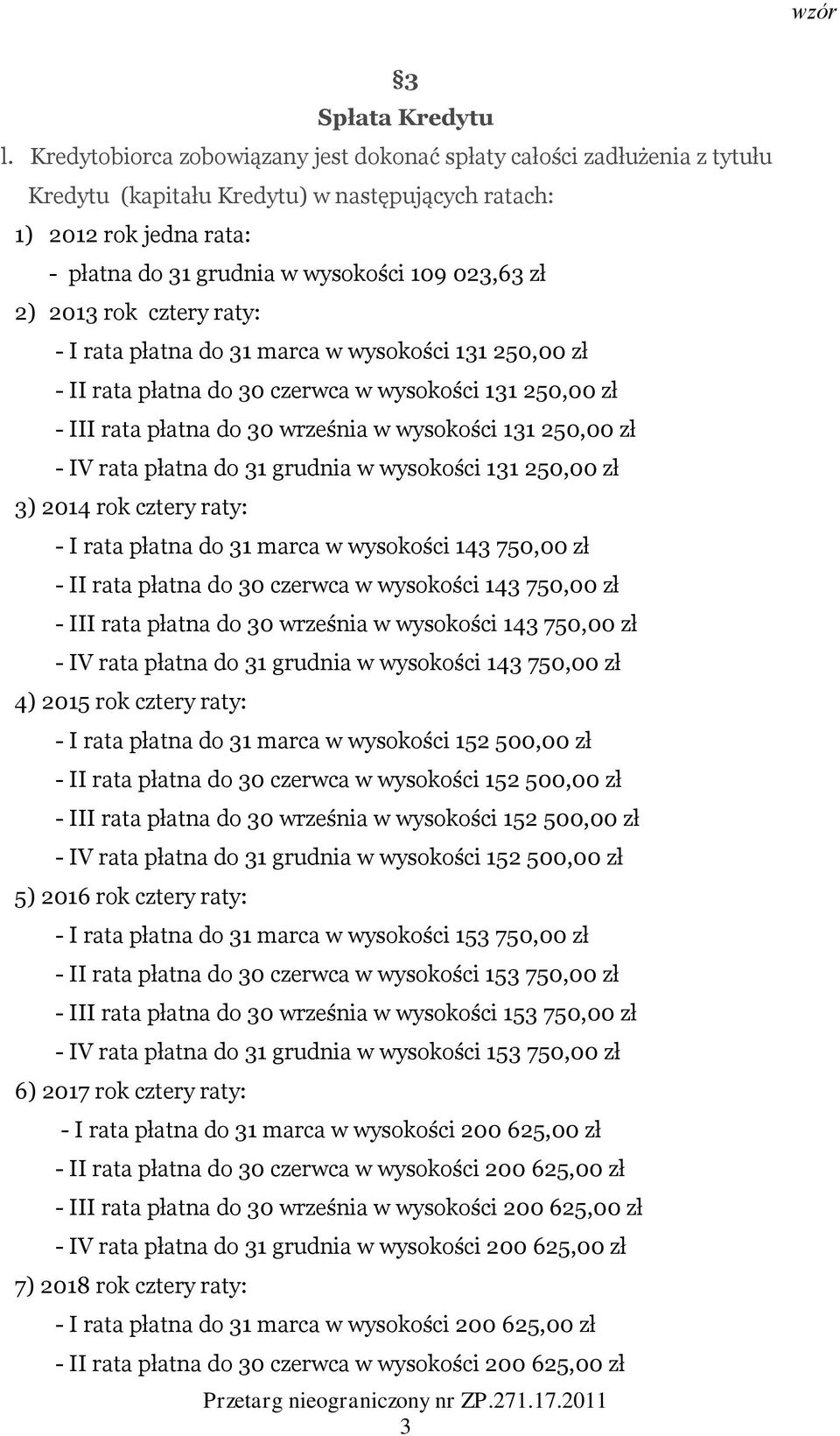 2) 2013 rok cztery raty: - I rata płatna do 31 marca w wysokości 131 250,00 zł - II rata płatna do 30 czerwca w wysokości 131 250,00 zł - III rata płatna do 30 września w wysokości 131 250,00 zł - IV