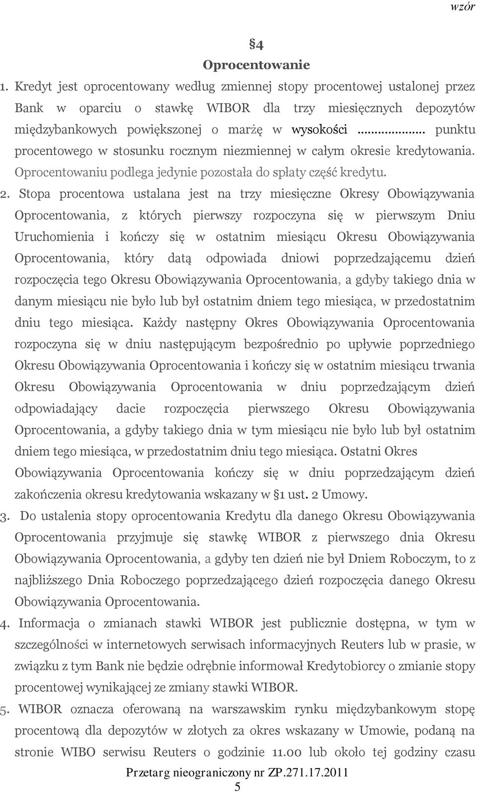 .. punktu procentowego w stosunku rocznym niezmiennej w całym okresie kredytowania. Oprocentowaniu podlega jedynie pozostała do spłaty część kredytu. 2.