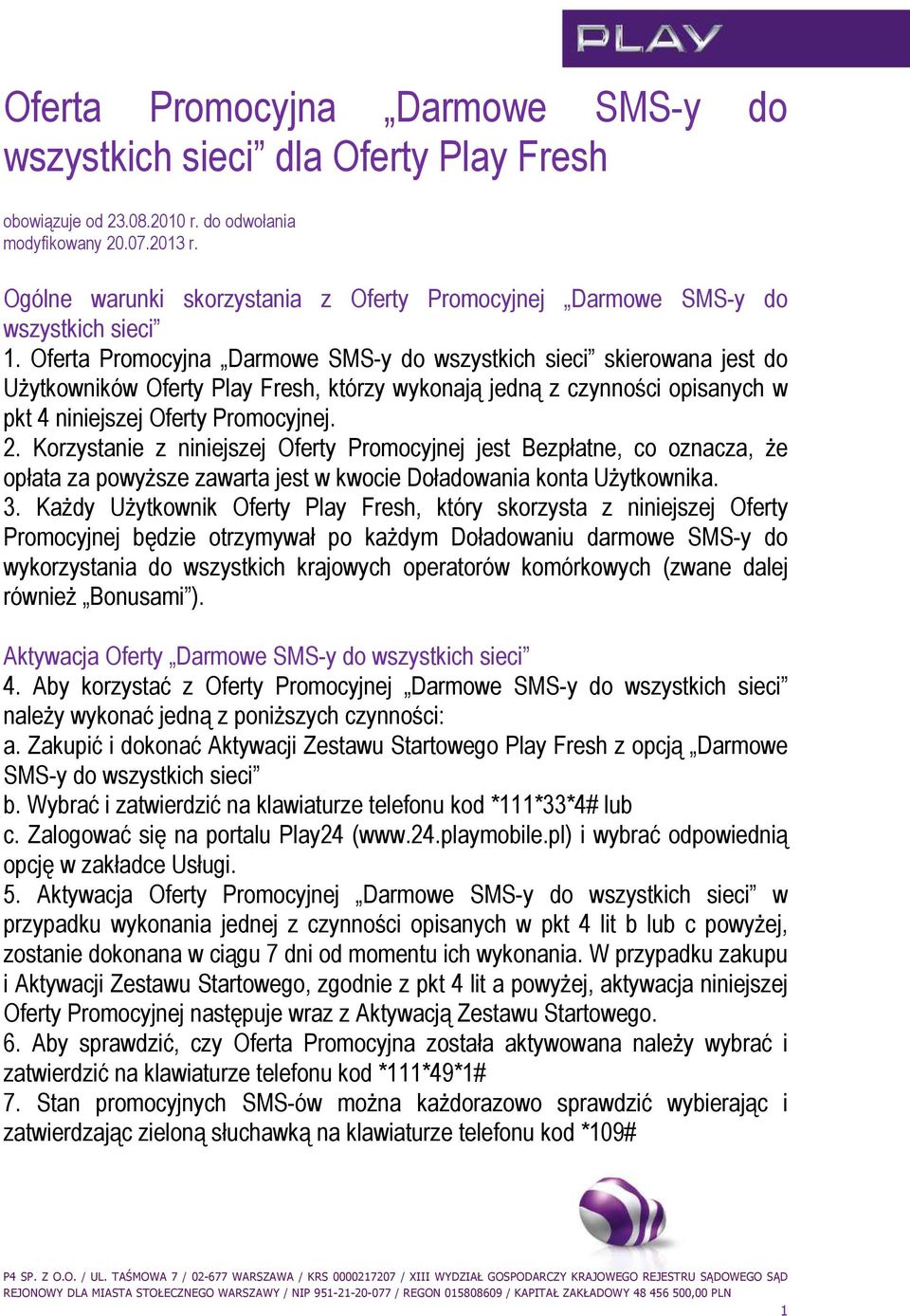 Oferta Promocyjna Darmowe SMS-y do wszystkich sieci skierowana jest do Użytkowników Oferty Play Fresh, którzy wykonają jedną z czynności opisanych w pkt 4 niniejszej Oferty Promocyjnej. 2.