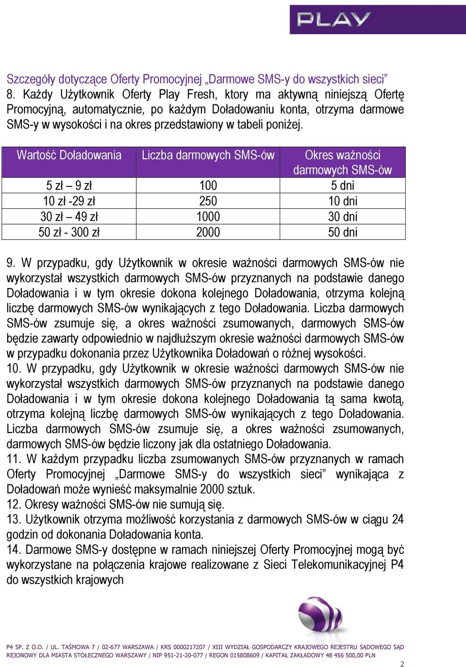 poniżej. Wartość Doładowania Liczba darmowych SMS-ów Okres ważności darmowych SMS-ów 5 zł 9 zł 100 5 dni 10 zł -29 zł 250 10 dni 30 zł 49 zł 1000 30 dni 50 zł - 300 zł 2000 50 dni 9.