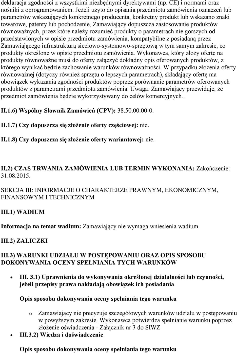 dopuszcza zastosowanie produktów równoważnych, przez które należy rozumieć produkty o parametrach nie gorszych od przedstawionych w opisie przedmiotu zamówienia, kompatybilne z posiadaną przez