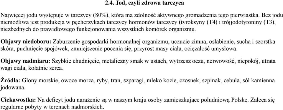 Objawy niedoboru: Zaburzenie gospodarki hormonalnej organizmu, uczucie zimna, osłabienie, sucha i szorstka skóra, puchnięcie spojówek, zmniejszenie pocenia się, przyrost masy ciała, ociężałość