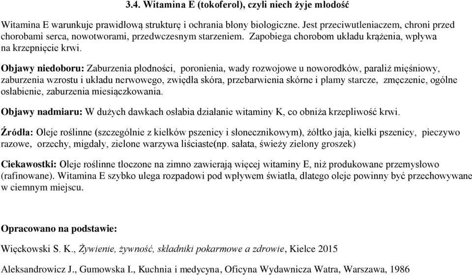 Objawy niedoboru: Zaburzenia płodności, poronienia, wady rozwojowe u noworodków, paraliż mięśniowy, zaburzenia wzrostu i układu nerwowego, zwiędła skóra, przebarwienia skórne i plamy starcze,