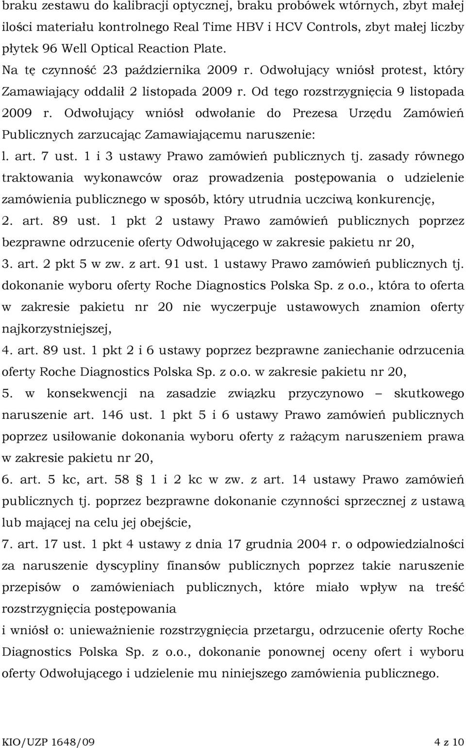 Odwołujący wniósł odwołanie do Prezesa Urzędu Zamówień Publicznych zarzucając Zamawiającemu naruszenie: l. art. 7 ust. 1 i 3 ustawy Prawo zamówień publicznych tj.