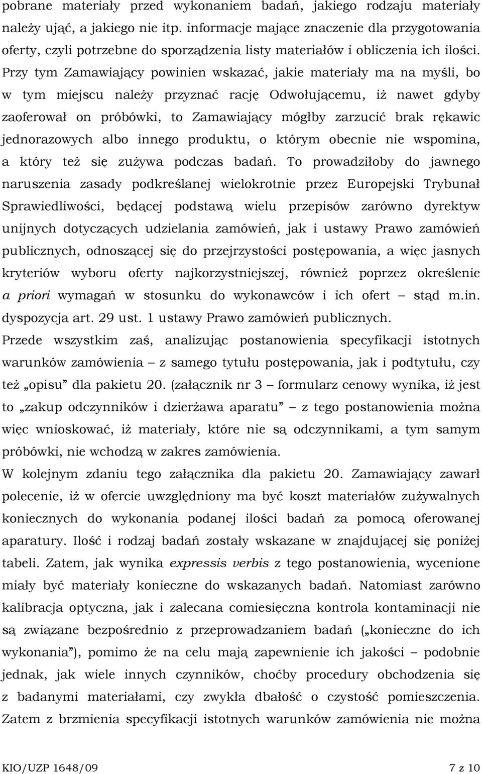 Przy tym Zamawiający powinien wskazać, jakie materiały ma na myśli, bo w tym miejscu naleŝy przyznać rację Odwołującemu, iŝ nawet gdyby zaoferował on próbówki, to Zamawiający mógłby zarzucić brak