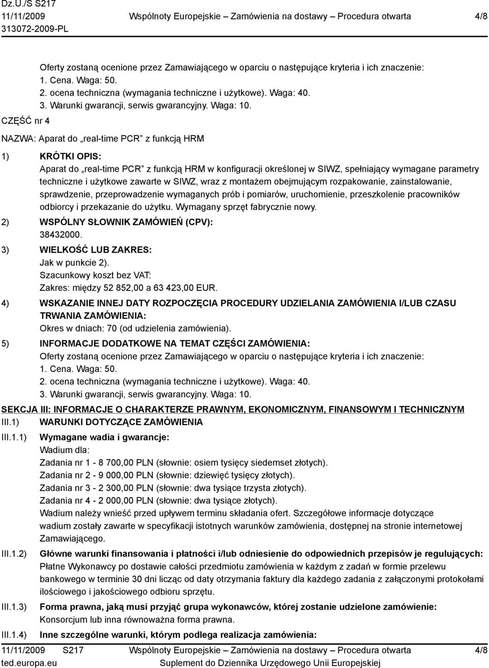 NAZWA: Aparat do real-time PCR z funkcją HRM 1) KRÓTKI OPIS: Aparat do real-time PCR z funkcją HRM w konfiguracji określonej w SIWZ, spełniający wymagane parametry techniczne i użytkowe zawarte w