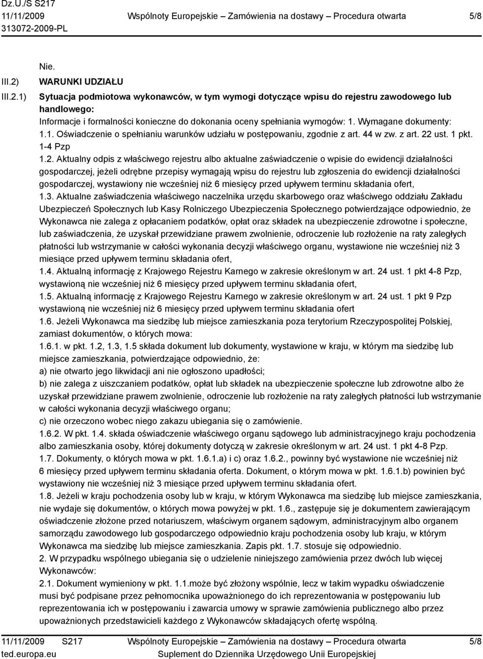 1) WARUNKI UDZIAŁU Sytuacja podmiotowa wykonawców, w tym wymogi dotyczące wpisu do rejestru zawodowego lub handlowego: Informacje i formalności konieczne do dokonania oceny spełniania wymogów: 1.