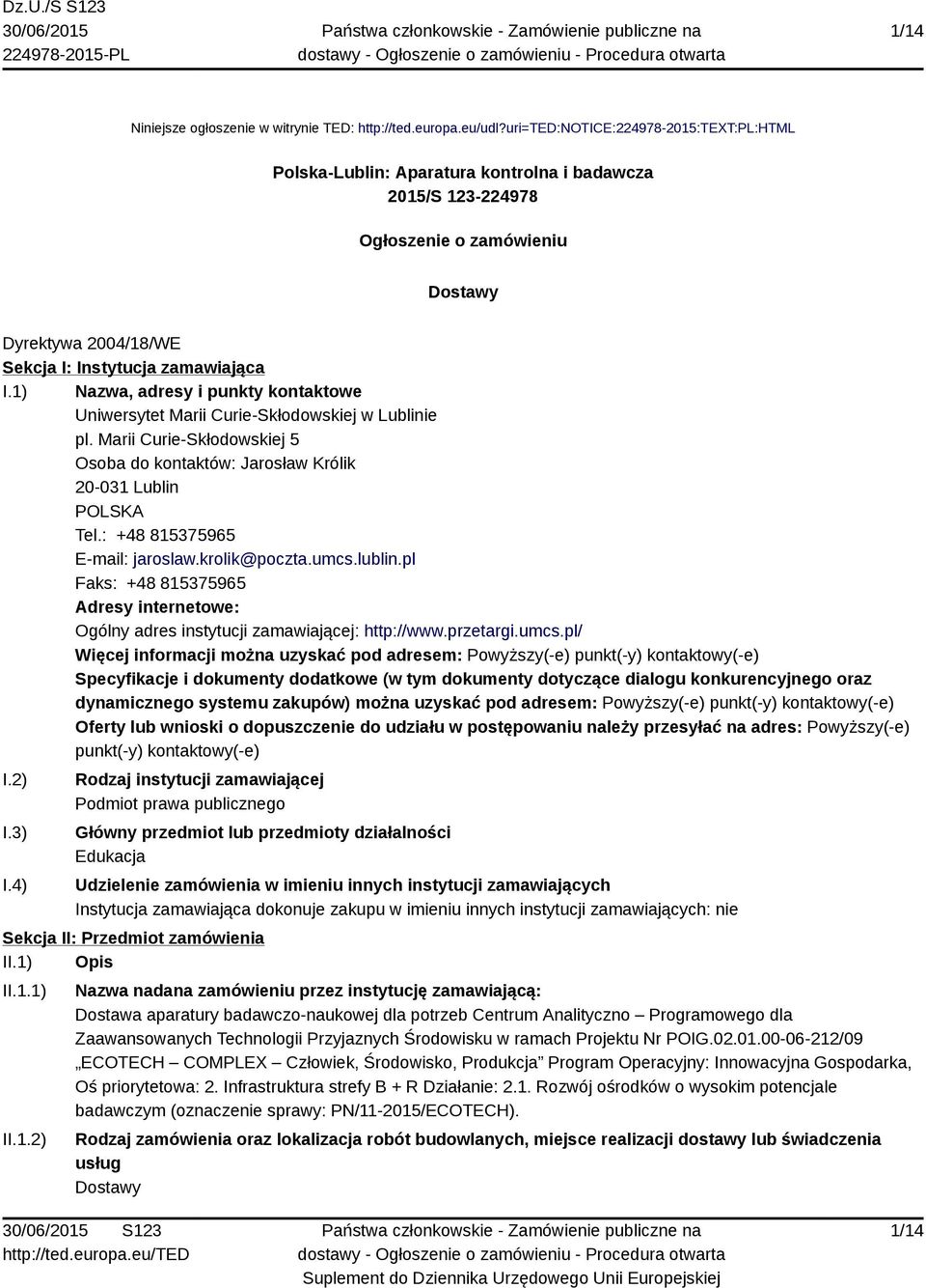 1) Nazwa, adresy i punkty kontaktowe Uniwersytet Marii Curie-Skłodowskiej w Lublinie pl. Marii Curie-Skłodowskiej 5 Osoba do kontaktów: Jarosław Królik 20-031 Lublin POLSKA Tel.