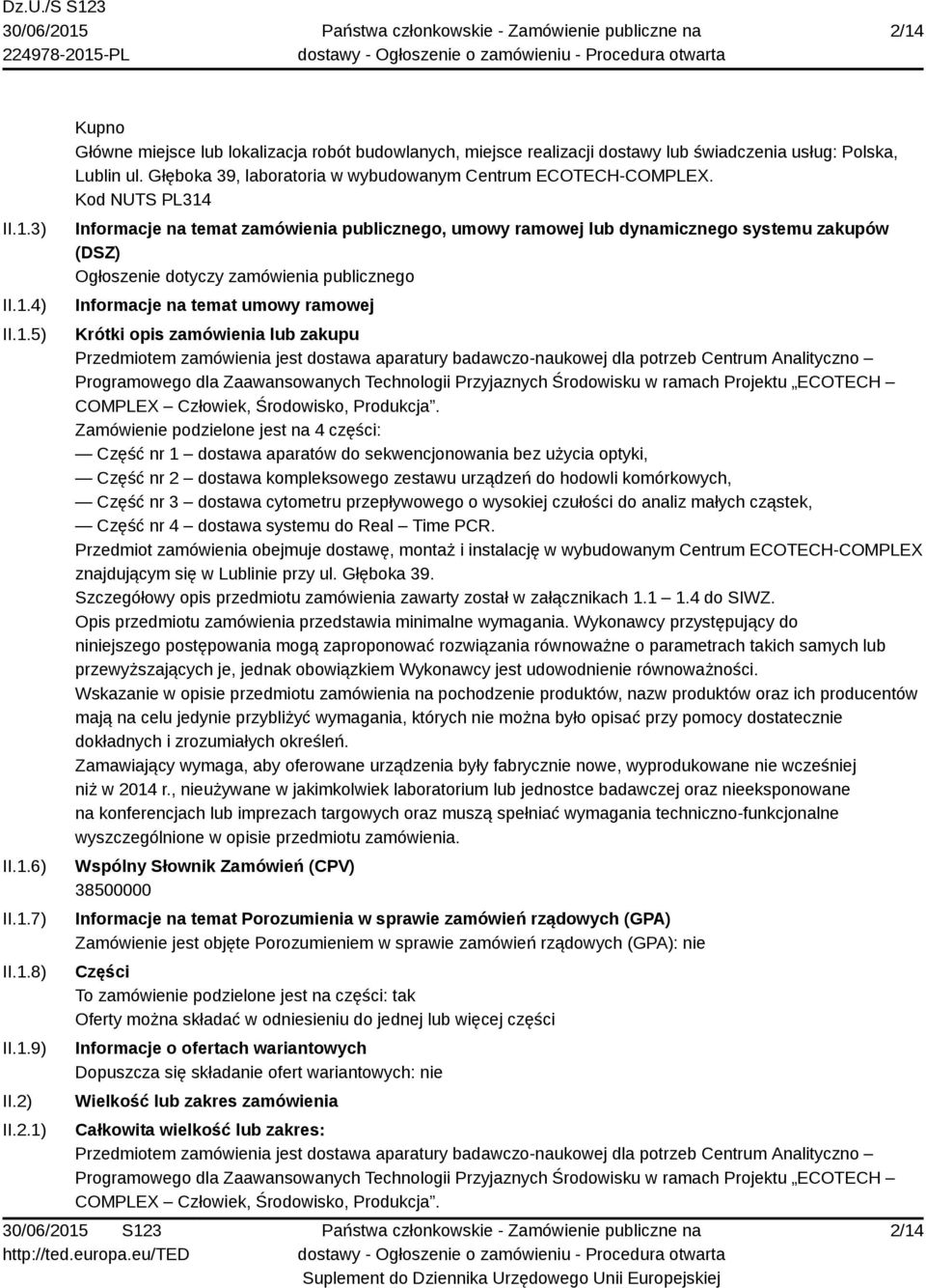 Kod NUTS PL314 Informacje na temat zamówienia publicznego, umowy ramowej lub dynamicznego systemu zakupów (DSZ) Ogłoszenie dotyczy zamówienia publicznego Informacje na temat umowy ramowej Krótki opis