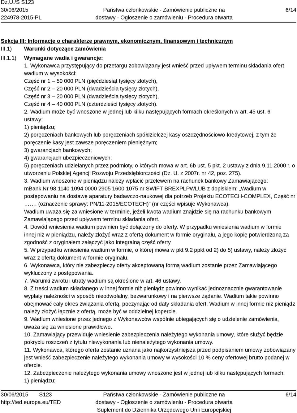 (dwadzieścia tysięcy złotych), Część nr 3 20 000 PLN (dwadzieścia tysięcy złotych), Część nr 4 40 000 PLN (czterdzieści tysięcy złotych). 2. Wadium może być wnoszone w jednej lub kilku następujących formach określonych w art.