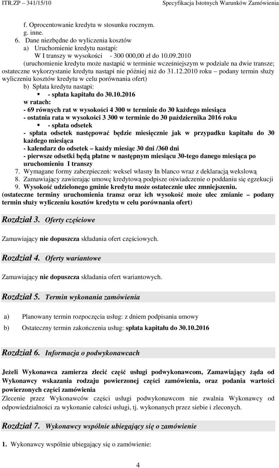 2010 roku podany termin służy wyliczeniu kosztów kredytu w celu porównania ofert) b) Spłata kredytu nastąpi: - spłata kapitału do 30.10.2016 w ratach: - 69 równych rat w wysokości 4 300 w terminie do