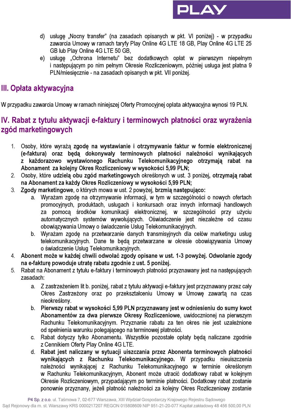 Rozliczeniowym, później usługa jest płatna 9 /miesięcznie - na zasadach opisanych w pkt. VII poniżej. W przypadku zawarcia Umowy w ramach niniejszej Oferty Promocyjnej opłata aktywacyjna wynosi 19.