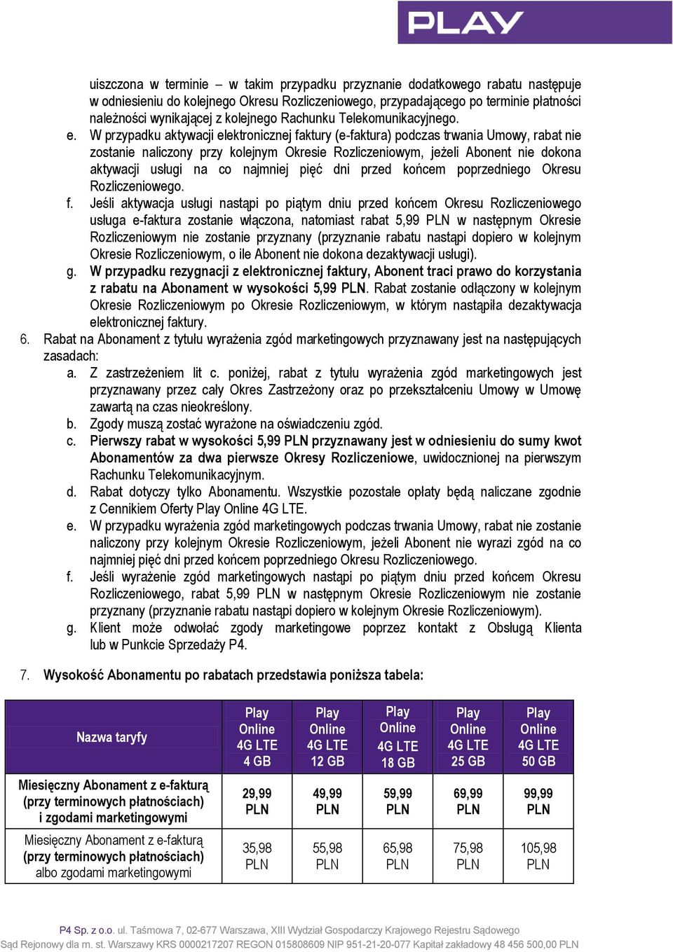 W przypadku aktywacji elektronicznej faktury (e-faktura) podczas trwania Umowy, rabat nie zostanie naliczony przy kolejnym Okresie Rozliczeniowym, jeżeli Abonent nie dokona aktywacji usługi na co