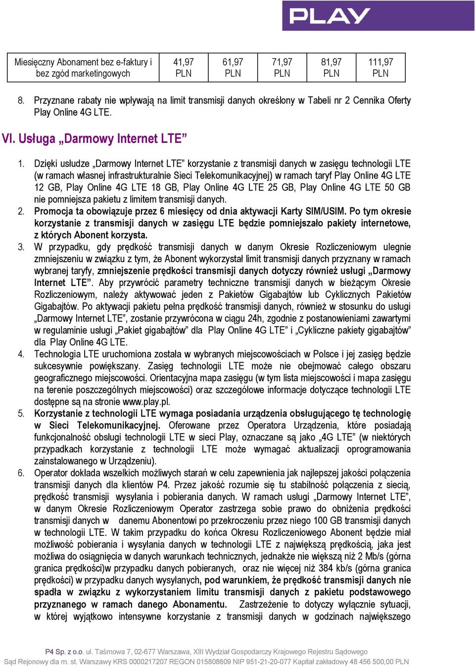 Dzięki usłudze Darmowy Internet LTE korzystanie z transmisji danych w zasięgu technologii LTE (w ramach własnej infrastrukturalnie Sieci Telekomunikacyjnej) w ramach taryf 12 GB, 18 GB, 25 GB, 50 GB