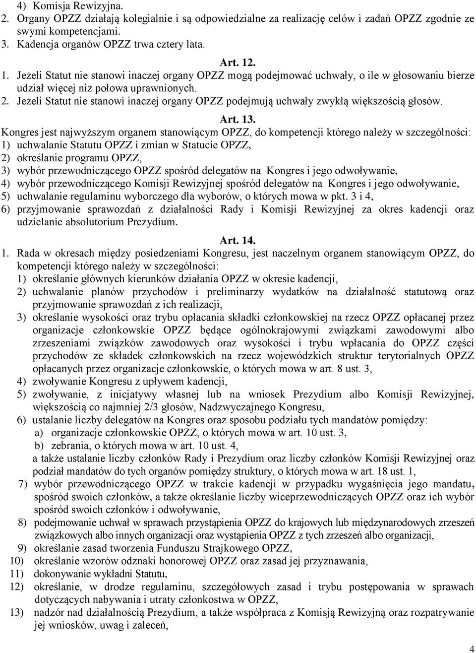 Jeżeli Statut nie stanowi inaczej organy OPZZ podejmują uchwały zwykłą większością głosów. Art. 13.