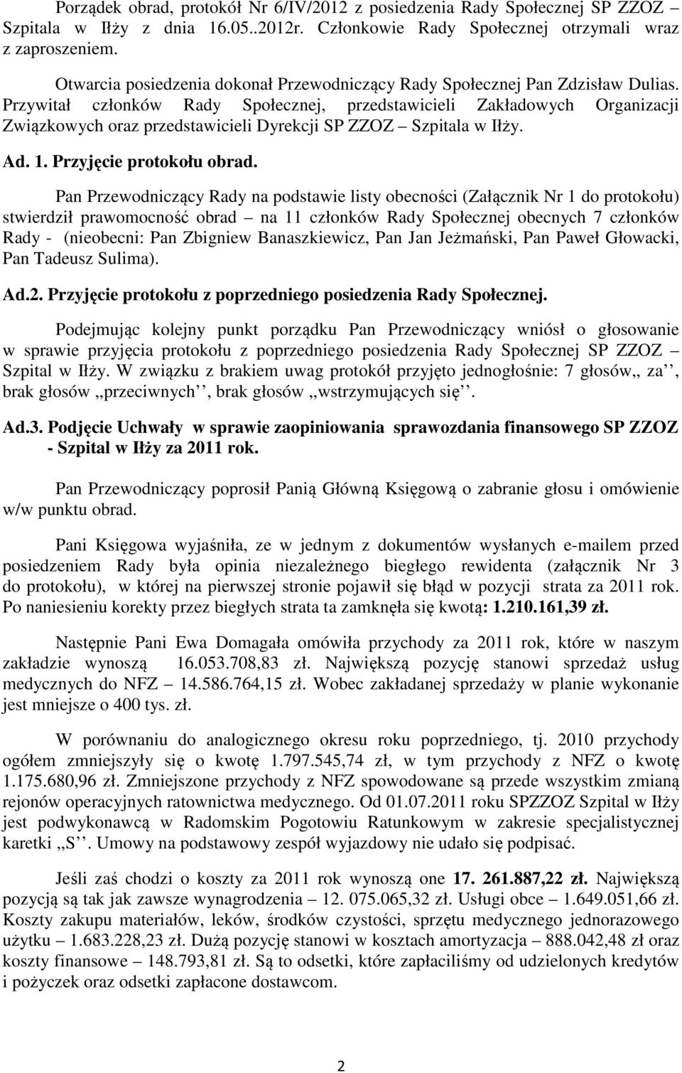 Przywitał członków Rady Społecznej, przedstawicieli Zakładowych Organizacji Związkowych oraz przedstawicieli Dyrekcji SP ZZOZ Szpitala w Iłży. Ad. 1. Przyjęcie protokołu obrad.