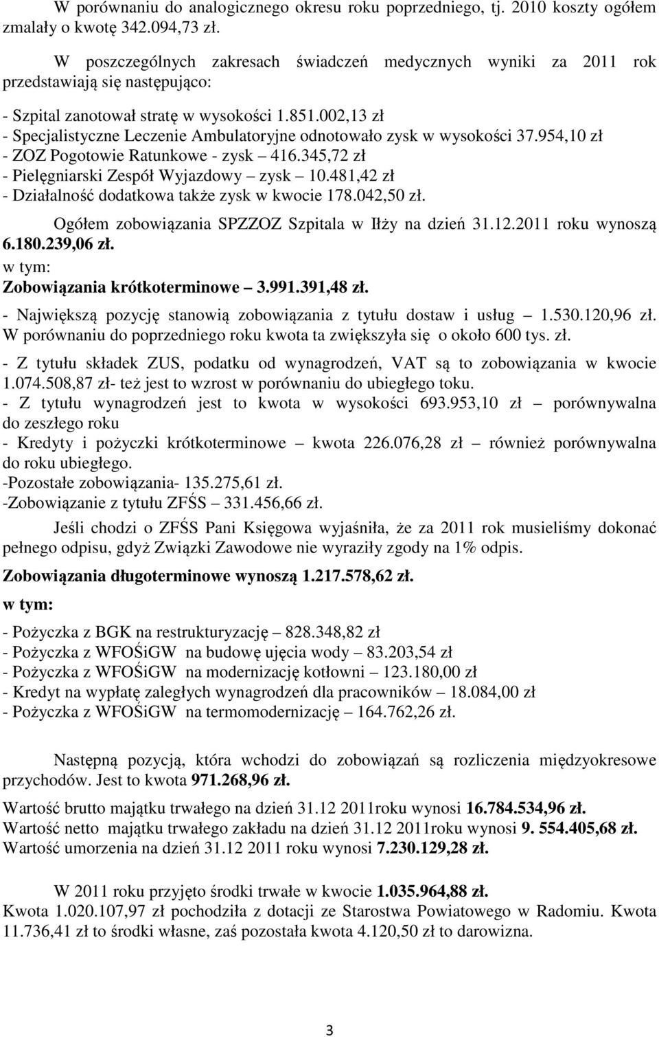 002,13 zł - Specjalistyczne Leczenie Ambulatoryjne odnotowało zysk w wysokości 37.954,10 zł - ZOZ Pogotowie Ratunkowe - zysk 416.345,72 zł - Pielęgniarski Zespół Wyjazdowy zysk 10.