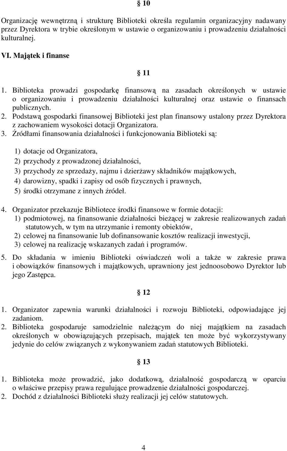 Podstawą gospodarki finansowej Biblioteki jest plan finansowy ustalony przez Dyrektora z zachowaniem wysokości dotacji Organizatora. 3.