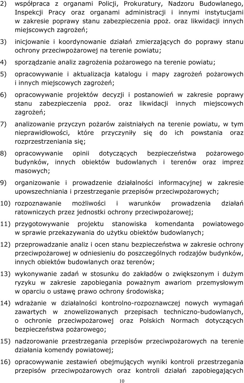 pożarowego na terenie powiatu; 5) opracowywanie i aktualizacja katalogu i mapy zagrożeń pożarowych i innych miejscowych zagrożeń; 6) opracowywanie projektów decyzji i postanowień w zakresie poprawy