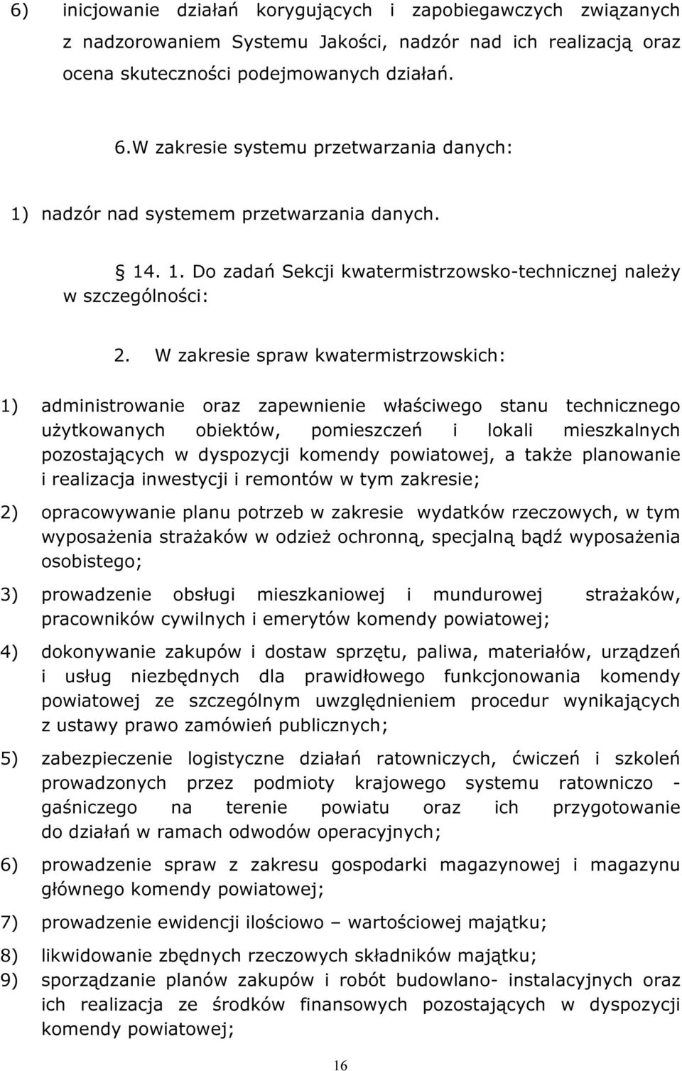 W zakresie spraw kwatermistrzowskich: 1) administrowanie oraz zapewnienie właściwego stanu technicznego użytkowanych obiektów, pomieszczeń i lokali mieszkalnych pozostających w dyspozycji komendy