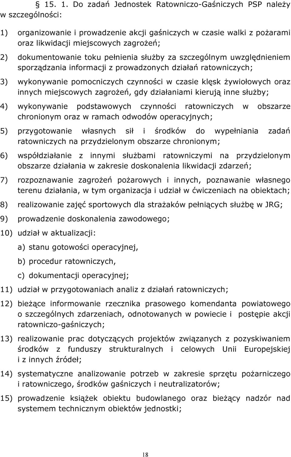 toku pełnienia służby za szczególnym uwzględnieniem sporządzania informacji z prowadzonych działań ratowniczych; 3) wykonywanie pomocniczych czynności w czasie klęsk żywiołowych oraz innych