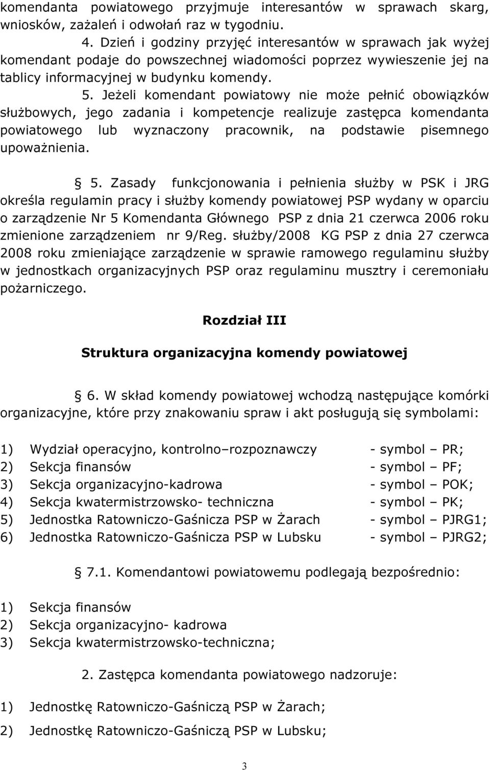 Jeżeli komendant powiatowy nie może pełnić obowiązków służbowych, jego zadania i kompetencje realizuje zastępca komendanta powiatowego lub wyznaczony pracownik, na podstawie pisemnego upoważnienia. 5.