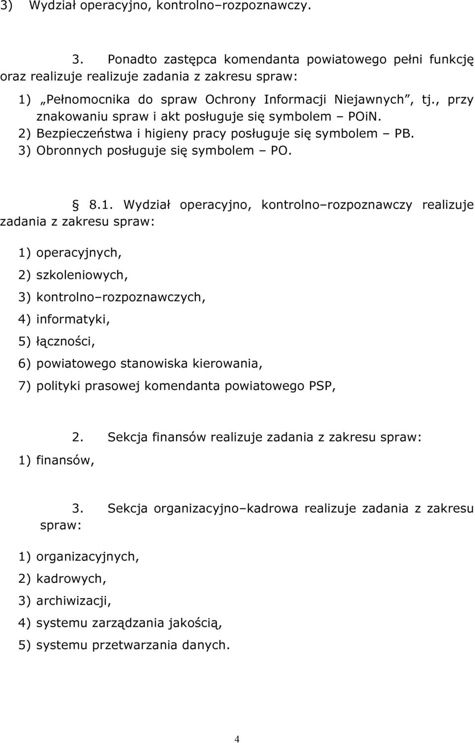 , przy znakowaniu spraw i akt posługuje się symbolem POiN. 2) Bezpieczeństwa i higieny pracy posługuje się symbolem PB. 3) Obronnych posługuje się symbolem PO. 8.1.