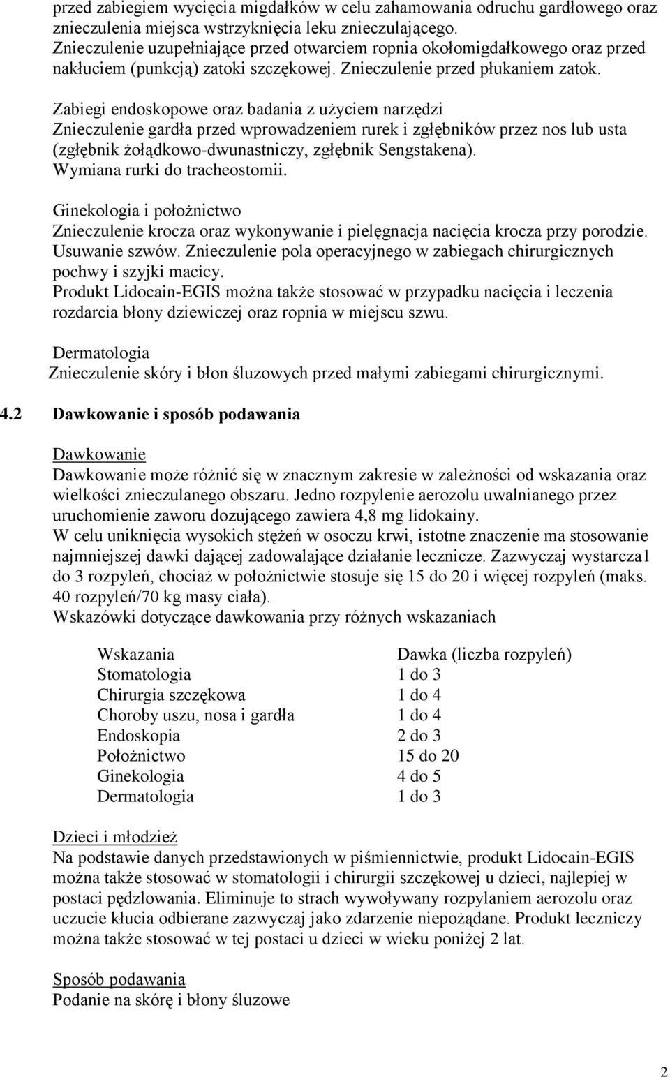 Zabiegi endoskopowe oraz badania z użyciem narzędzi Znieczulenie gardła przed wprowadzeniem rurek i zgłębników przez nos lub usta (zgłębnik żołądkowo-dwunastniczy, zgłębnik Sengstakena).