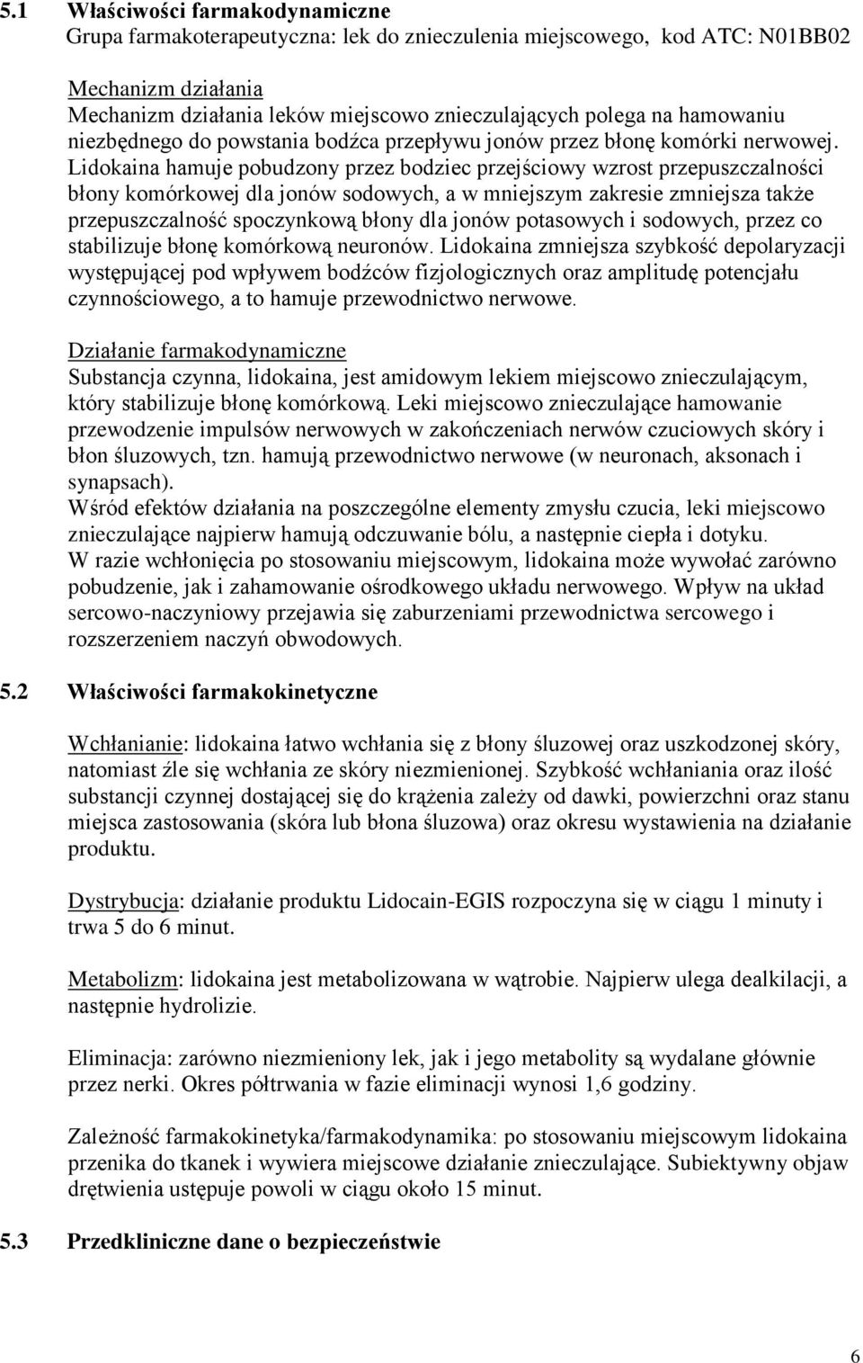 Lidokaina hamuje pobudzony przez bodziec przejściowy wzrost przepuszczalności błony komórkowej dla jonów sodowych, a w mniejszym zakresie zmniejsza także przepuszczalność spoczynkową błony dla jonów