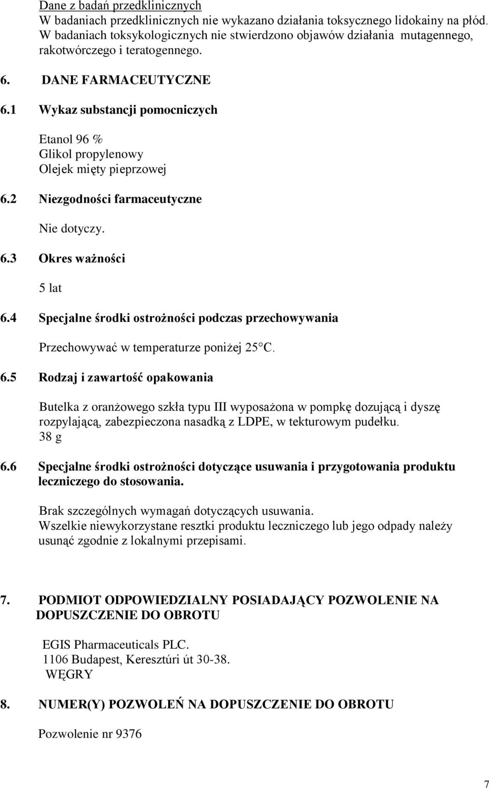 1 Wykaz substancji pomocniczych Etanol 96 % Glikol propylenowy Olejek mięty pieprzowej 6.2 Niezgodności farmaceutyczne Nie dotyczy. 6.3 Okres ważności 5 lat 6.