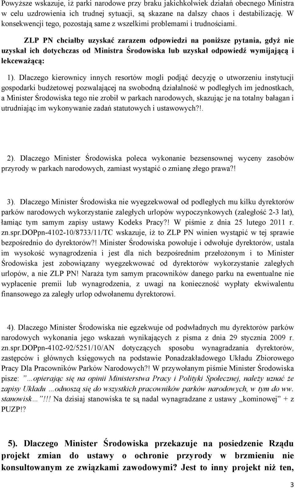 ZLP PN chciałby uzyskać zarazem odpowiedzi na poniższe pytania, gdyż nie uzyskał ich dotychczas od Ministra Środowiska lub uzyskał odpowiedź wymijającą i lekceważącą: 1).