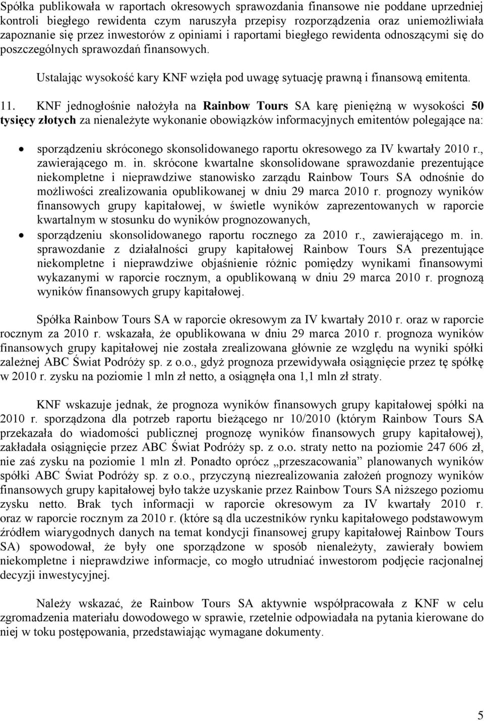 KNF jednogłośnie nałożyła na Rainbow Tours SA karę pieniężną w wysokości 50 tysięcy złotych za nienależyte wykonanie obowiązków informacyjnych emitentów polegające na: sporządzeniu skróconego