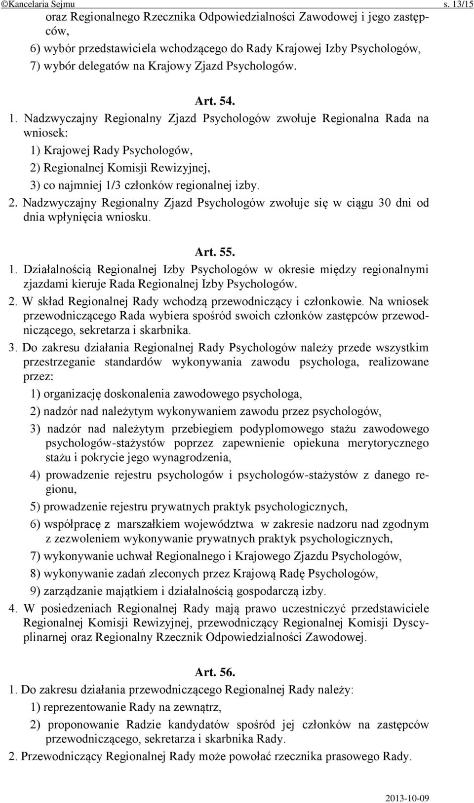 Art. 54. 1. Nadzwyczajny Regionalny Zjazd Psychologów zwołuje Regionalna Rada na wniosek: 1) Krajowej Rady Psychologów, 2) Regionalnej Komisji Rewizyjnej, 3) co najmniej 1/3 członków regionalnej izby.