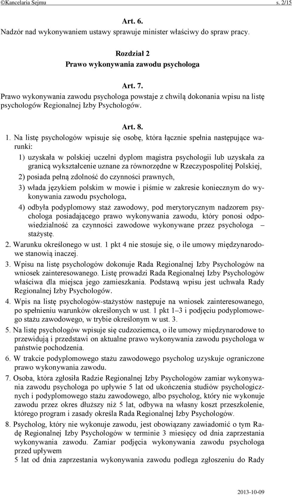 Na listę psychologów wpisuje się osobę, która łącznie spełnia następujące warunki: 1) uzyskała w polskiej uczelni dyplom magistra psychologii lub uzyskała za granicą wykształcenie uznane za