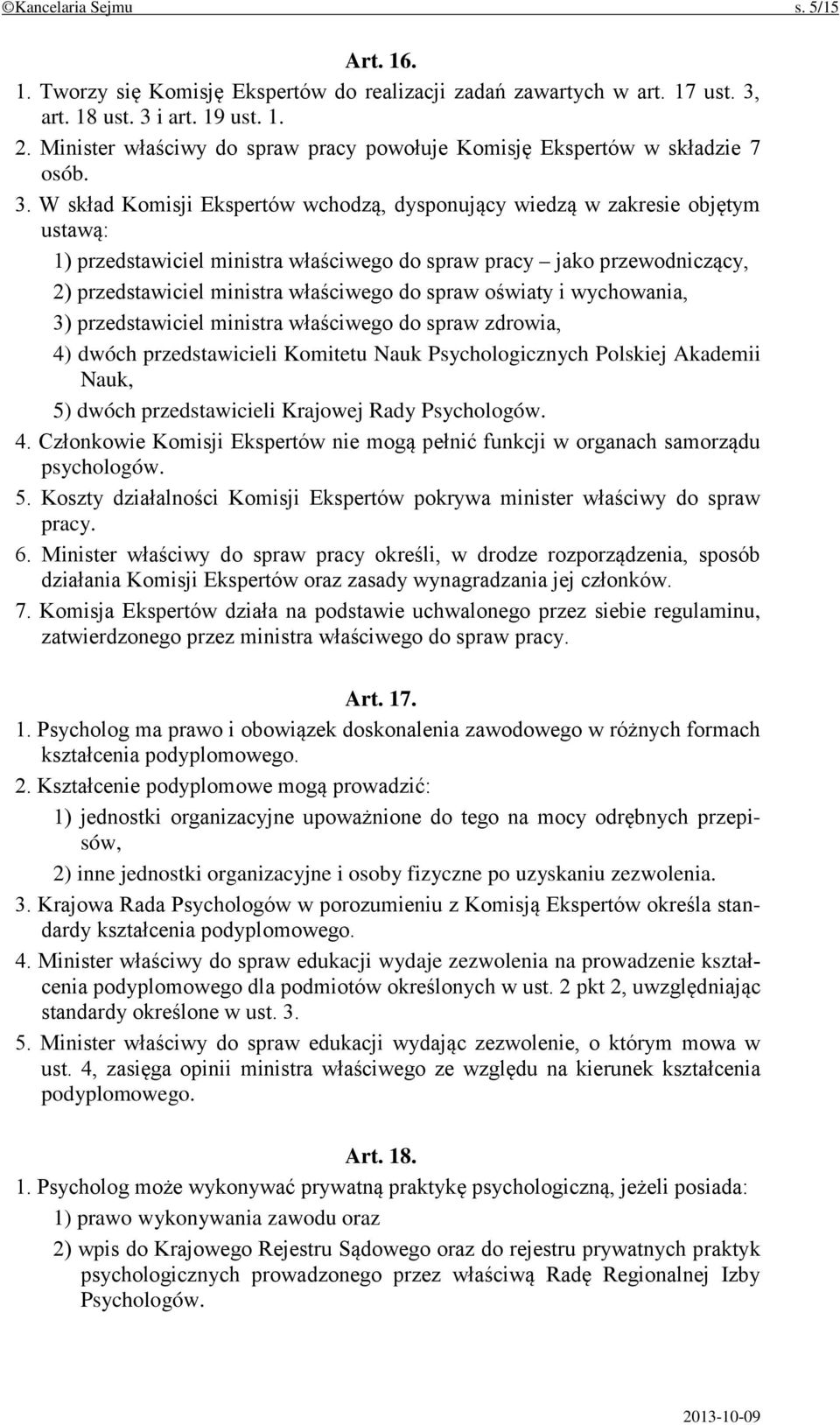 W skład Komisji Ekspertów wchodzą, dysponujący wiedzą w zakresie objętym ustawą: 1) przedstawiciel ministra właściwego do spraw pracy jako przewodniczący, 2) przedstawiciel ministra właściwego do