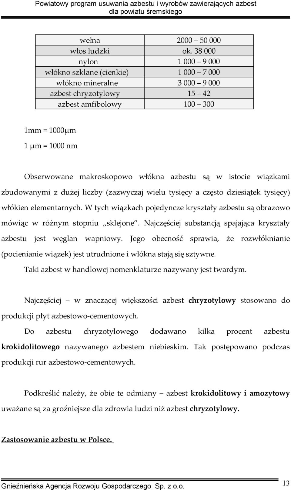 włókna azbestu są w istocie wiązkami zbudowanymi z dużej liczby (zazwyczaj wielu tysięcy a często dziesiątek tysięcy) włókien elementarnych.