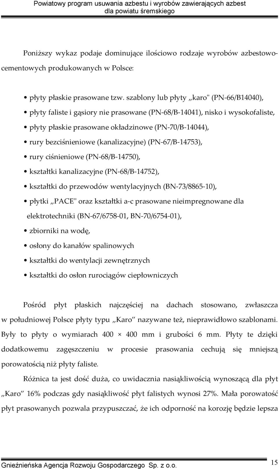 (kanalizacyjne) (PN-67/B-14753), rury ciśnieniowe (PN-68/B-14750), kształtki kanalizacyjne (PN-68/B-14752), kształtki do przewodów wentylacyjnych (BN-73/8865-10), płytki PACE" oraz kształtki a-c