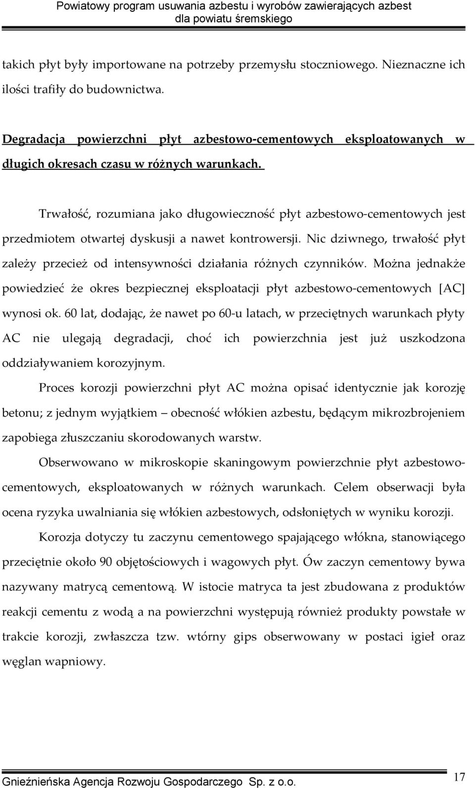 Trwałość, rozumiana jako długowieczność płyt azbestowo-cementowych jest przedmiotem otwartej dyskusji a nawet kontrowersji.