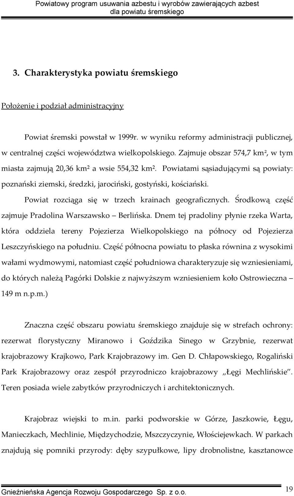 Powiat rozciąga się w trzech krainach geograficznych. Środkową część zajmuje Pradolina Warszawsko Berlińska.