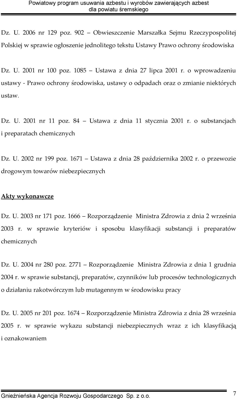 o substancjach i preparatach chemicznych Dz. U. 2002 nr 199 poz. 1671 Ustawa z dnia 28 października 2002 r. o przewozie drogowym towarów niebezpiecznych Akty wykonawcze Dz. U. 2003 nr 171 poz.