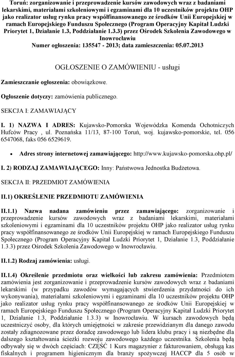 Poddziałanie 1.3.3) przez Ośrodek Szkolenia Zawodowego w Inowrocławiu Numer ogłoszenia: 135547-2013; data zamieszczenia: 05.07.2013 Zamieszczanie ogłoszenia: obowiązkowe.