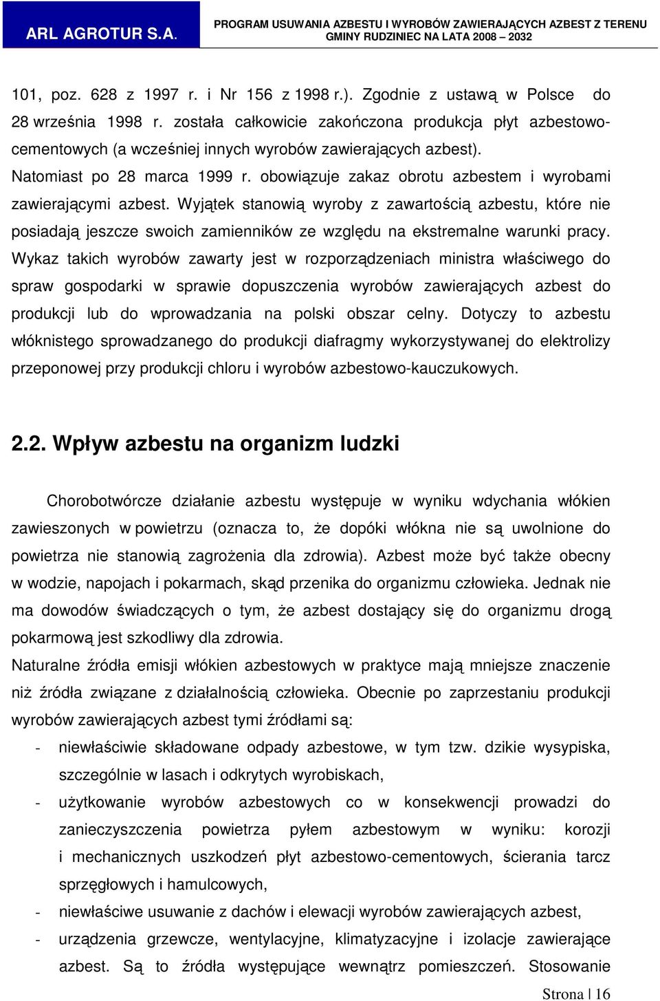 obowiązuje zakaz obrotu azbestem i wyrobami zawierającymi azbest. Wyjątek stanowią wyroby z zawartością azbestu, które nie posiadają jeszcze swoich zamienników ze względu na ekstremalne warunki pracy.