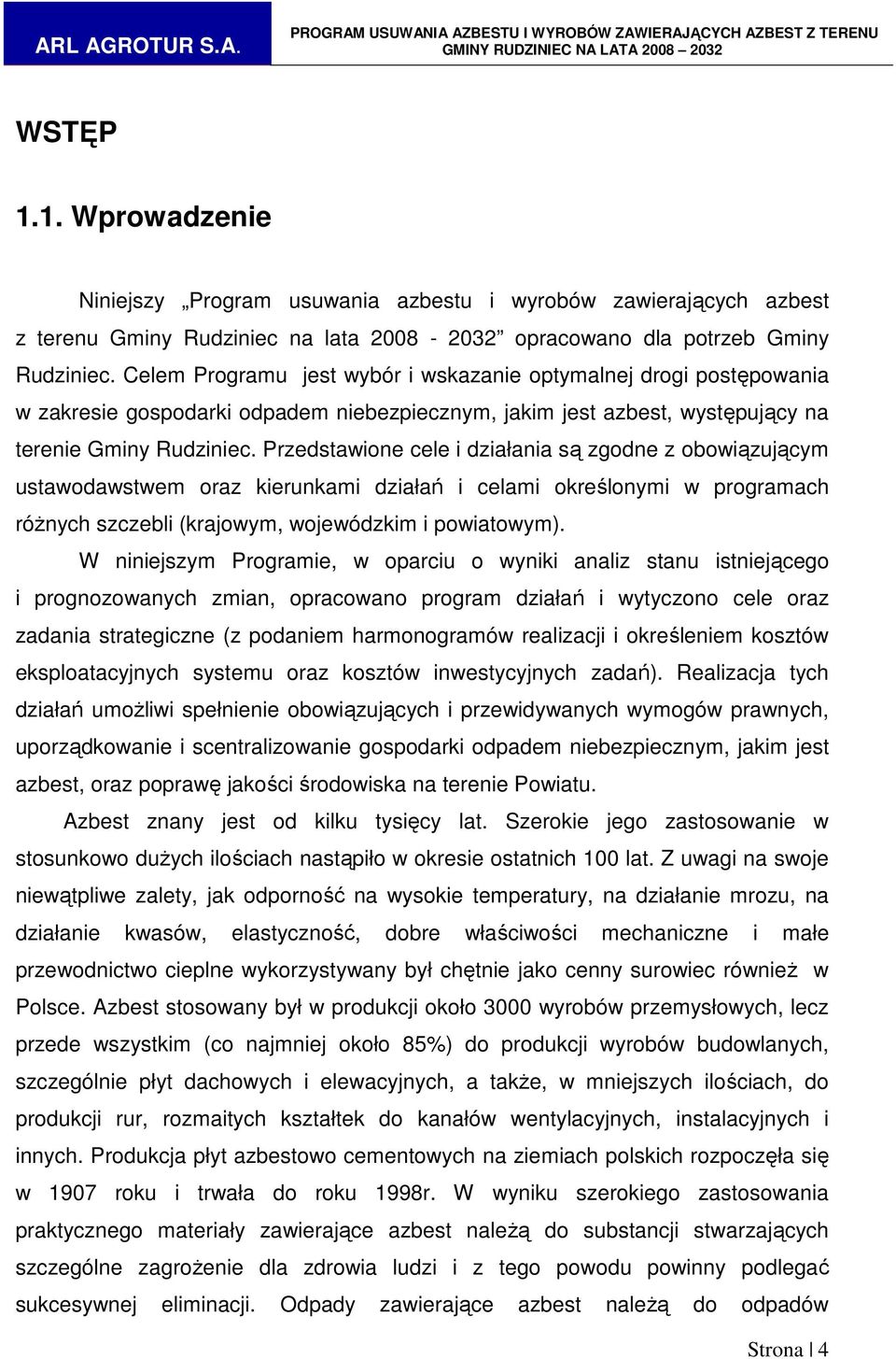 Przedstawione cele i działania są zgodne z obowiązującym ustawodawstwem oraz kierunkami działań i celami określonymi w programach róŝnych szczebli (krajowym, wojewódzkim i powiatowym).