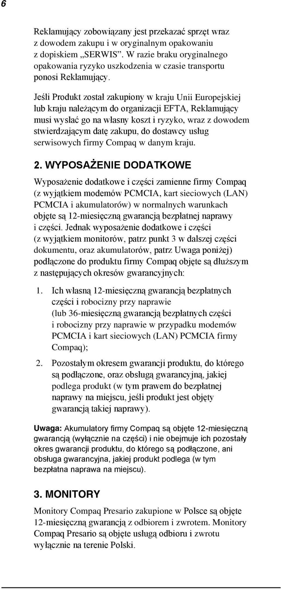 Jeśli Produkt został zakupiony w kraju Unii Europejskiej lub kraju należącym do organizacji EFTA, Reklamujący musi wysłać go na własny koszt i ryzyko, wraz z dowodem stwierdzającym datę zakupu, do