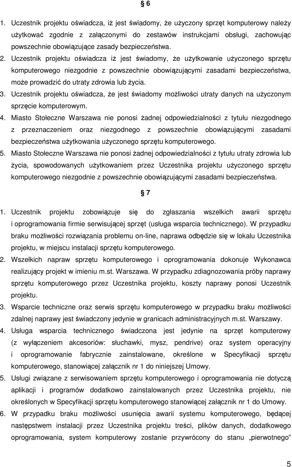 Uczestnik projektu oświadcza iż jest świadomy, że użytkowanie użyczonego sprzętu komputerowego niezgodnie z powszechnie obowiązującymi zasadami bezpieczeństwa, może prowadzić do utraty zdrowia lub