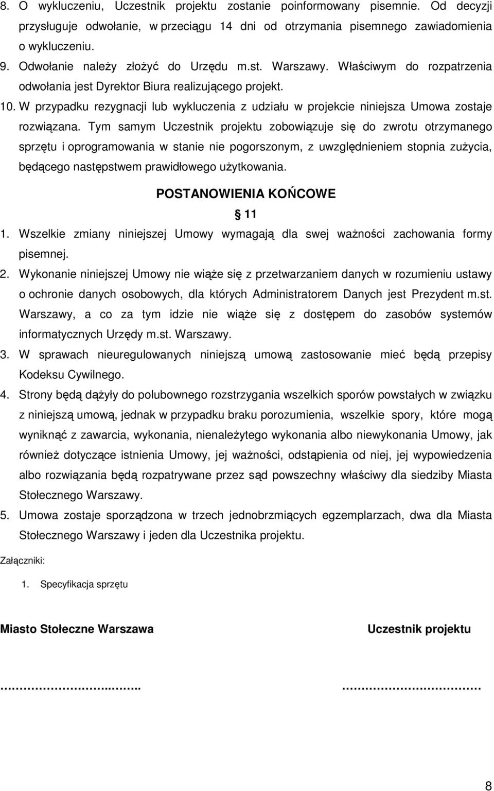 W przypadku rezygnacji lub wykluczenia z udziału w projekcie niniejsza Umowa zostaje rozwiązana.